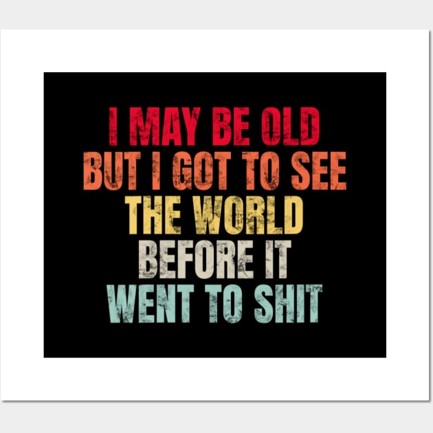 I May Be Old But I Got To See The World Before It Went To Wall Art by Bubble cute 